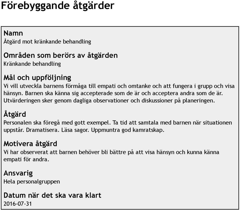 Utvärderingen sker genom dagliga observationer och diskussioner på planeringen. Åtgärd Personalen ska föregå med gott exempel. Ta tid att samtala med barnen när situationen uppstår.