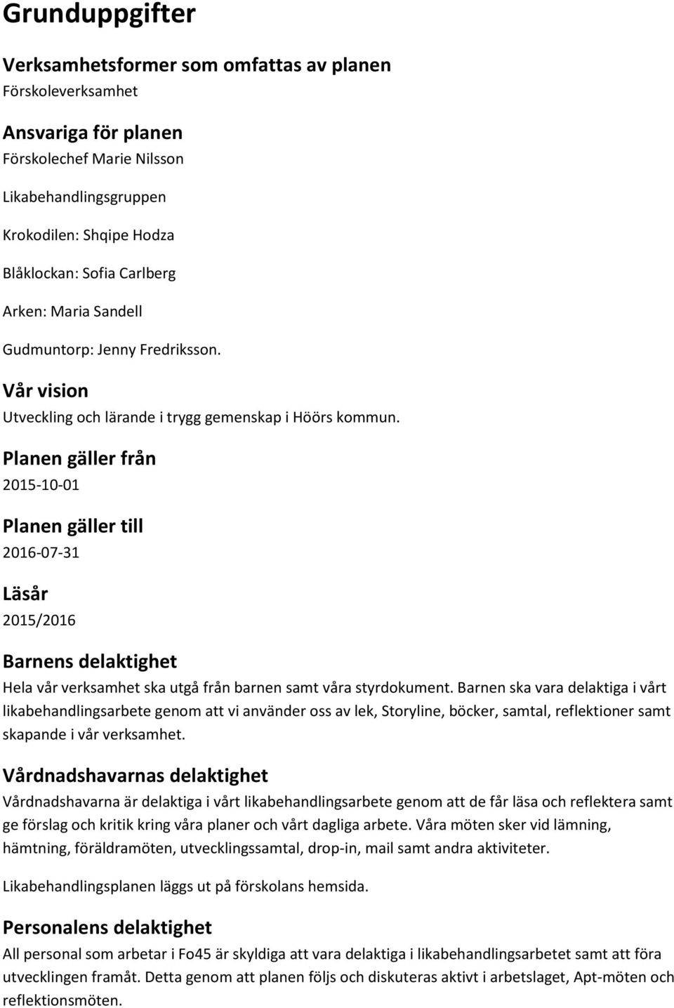 Planen gäller från 2015-10-01 Planen gäller till 2016-07-31 Läsår 2015/2016 Barnens delaktighet Hela vår verksamhet ska utgå från barnen samt våra styrdokument.