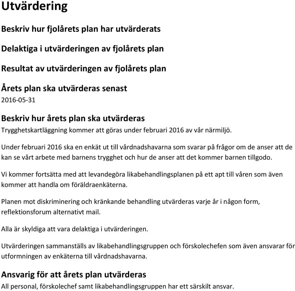 Under februari 2016 ska en enkät ut till vårdnadshavarna som svarar på frågor om de anser att de kan se vårt arbete med barnens trygghet och hur de anser att det kommer barnen tillgodo.