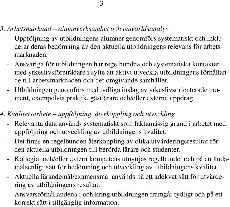 - Ansvariga för utbildningen har regelbundna och systematiska kontakter med yrkeslivsföreträdare i syfte att aktivt utveckla utbildningens förhållande till arbetsmarknaden och det omgivande samhället.