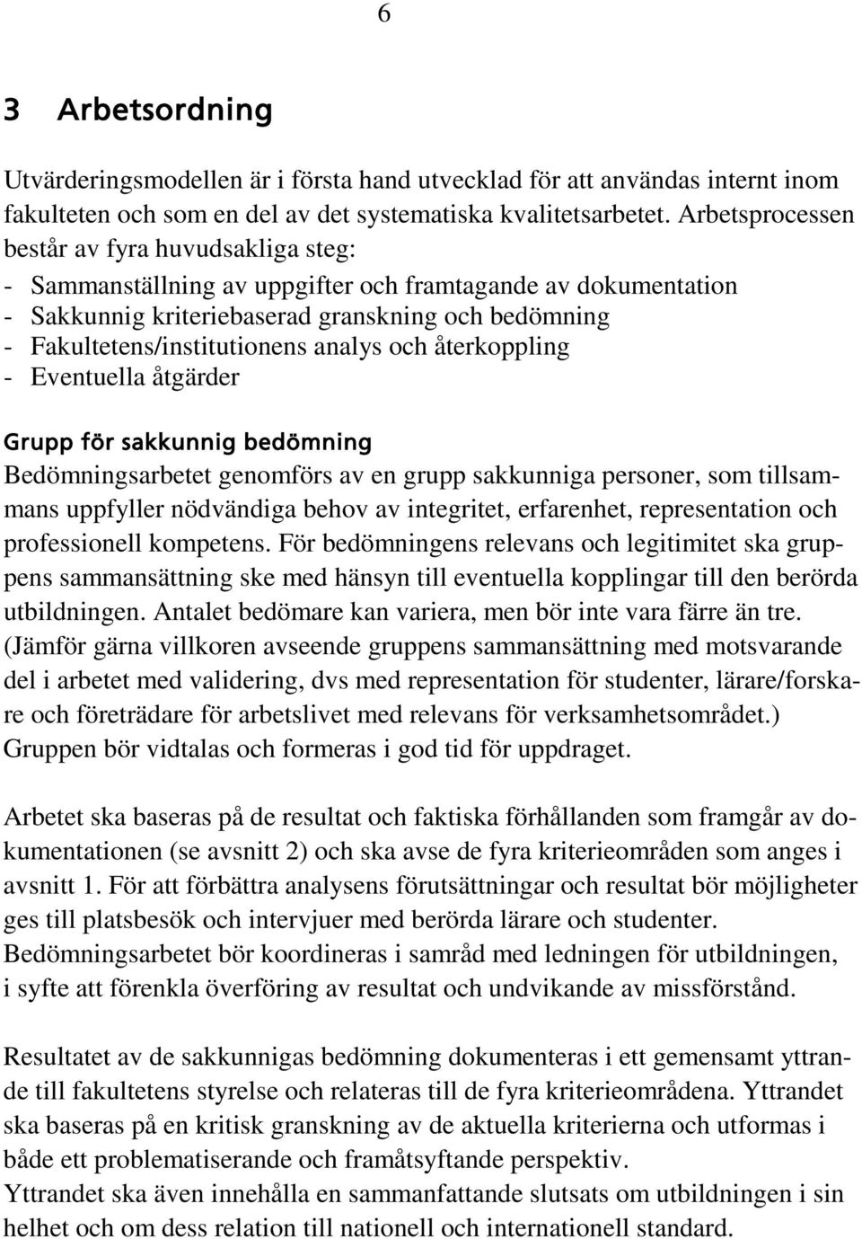 analys och återkoppling - Eventuella åtgärder Grupp för sakkunnig bedömning Bedömningsarbetet genomförs av en grupp sakkunniga personer, som tillsammans uppfyller nödvändiga behov av integritet,