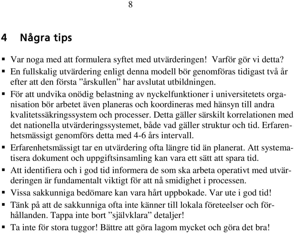 För att undvika onödig belastning av nyckelfunktioner i universitetets organisation bör arbetet även planeras och koordineras med hänsyn till andra kvalitetssäkringssystem och processer.