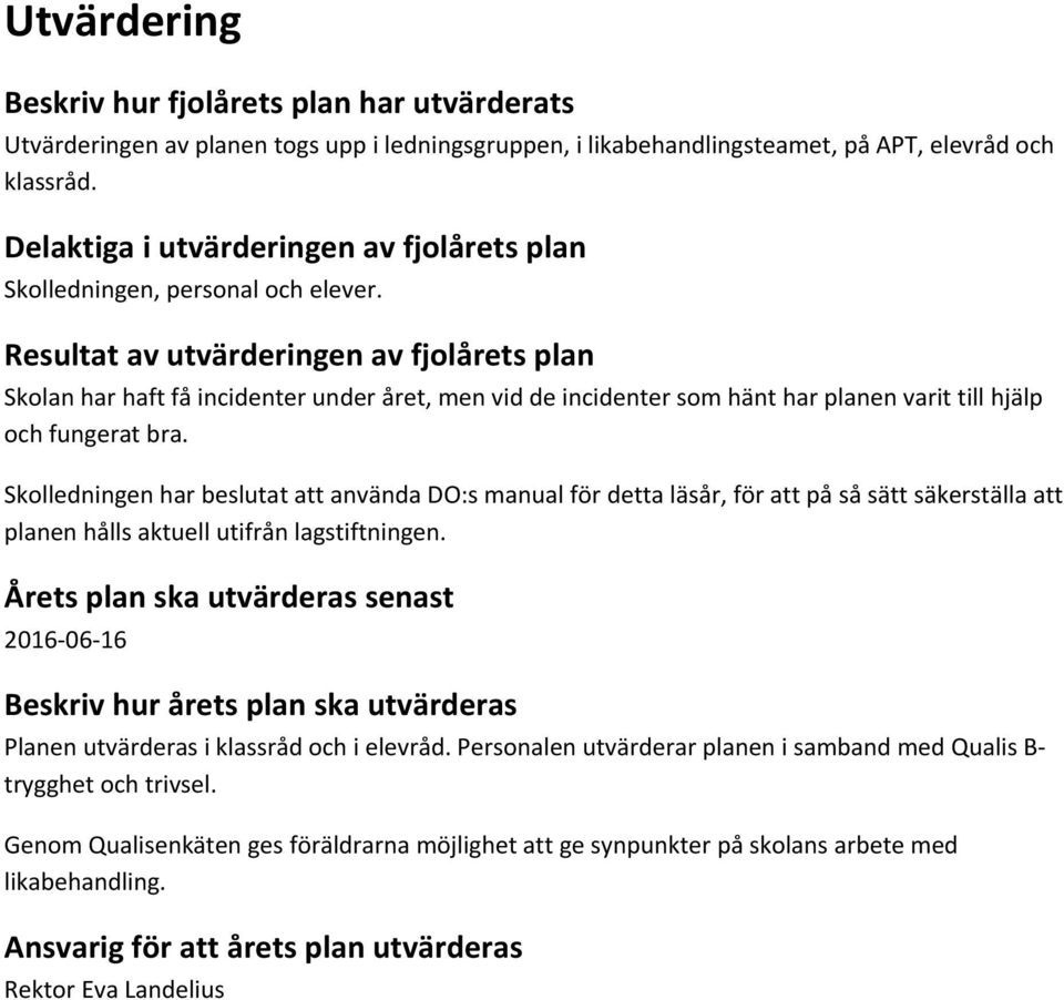 Resultat av utvärderingen av fjolårets plan Skolan har haft få incidenter under året, men vid de incidenter som hänt har planen varit till hjälp och fungerat bra.