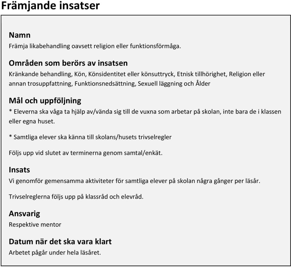 Ålder Mål och uppföljning * Eleverna ska våga ta hjälp av/vända sig till de vuxna som arbetar på skolan, inte bara de i klassen eller egna huset.