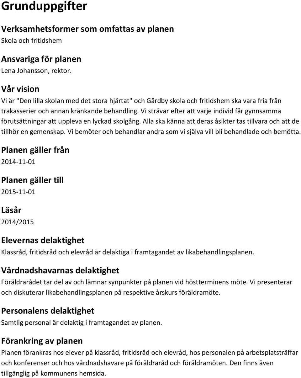 Vi strävar efter att varje individ får gynnsamma förutsättningar att uppleva en lyckad skolgång. Alla ska känna att deras åsikter tas tillvara och att de tillhör en gemenskap.