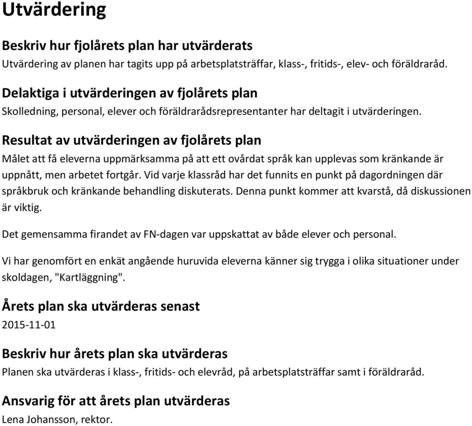 Resultat av utvärderingen av fjolårets plan Målet att få eleverna uppmärksamma på att ett ovårdat språk kan upplevas som kränkande är uppnått, men arbetet fortgår.