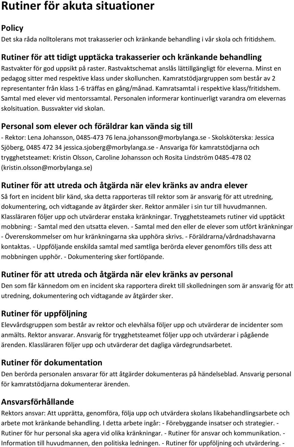 Minst en pedagog sitter med respektive klass under skollunchen. Kamratstödjargruppen som består av 2 representanter från klass 1-6 träffas en gång/månad. Kamratsamtal i respektive klass/fritidshem.