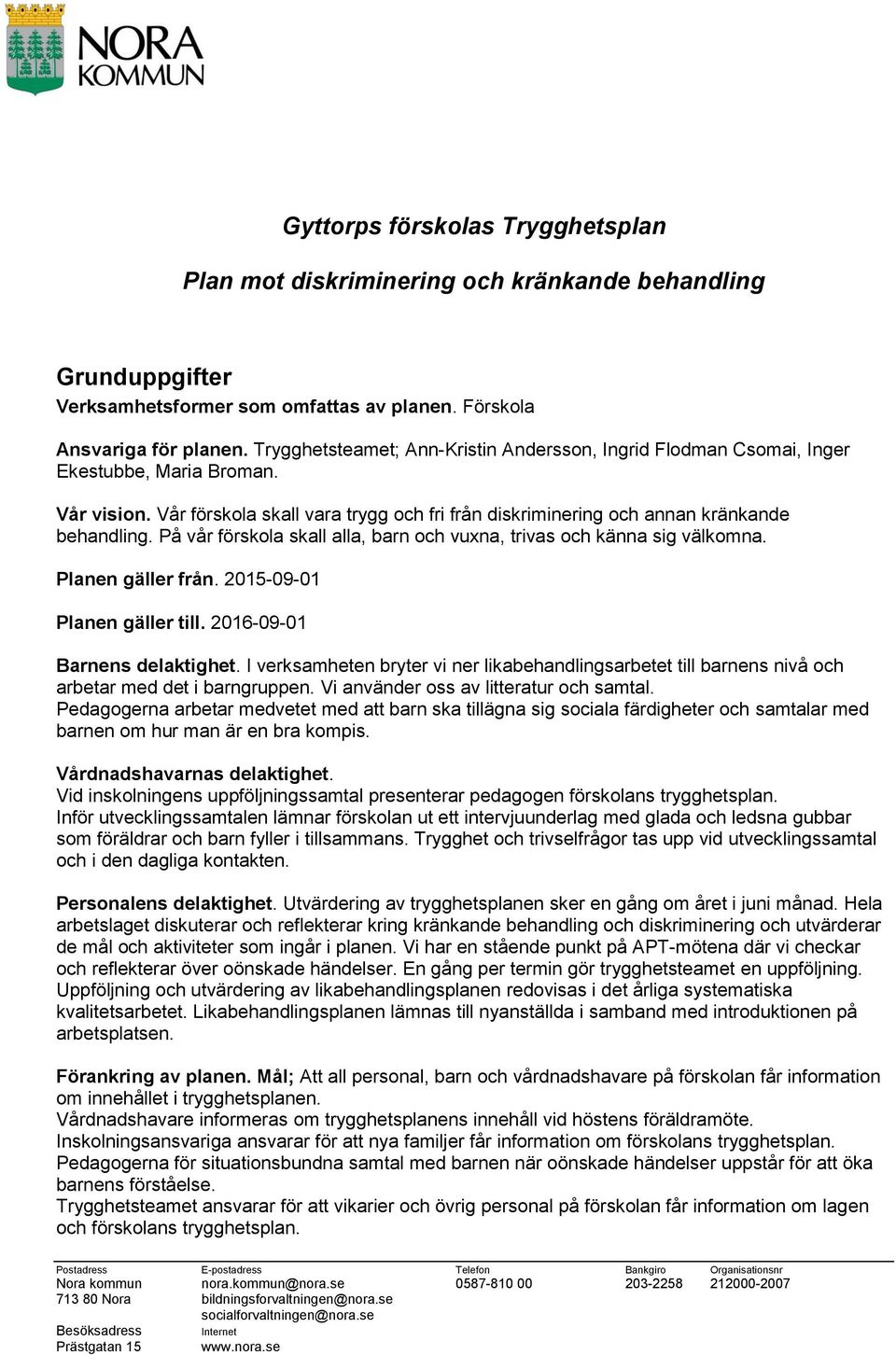 På vår förskola skall alla, barn och vuxna, trivas och känna sig välkomna. Planen gäller från. 2015-09-01 Planen gäller till. 2016-09-01 Barnens delaktighet.