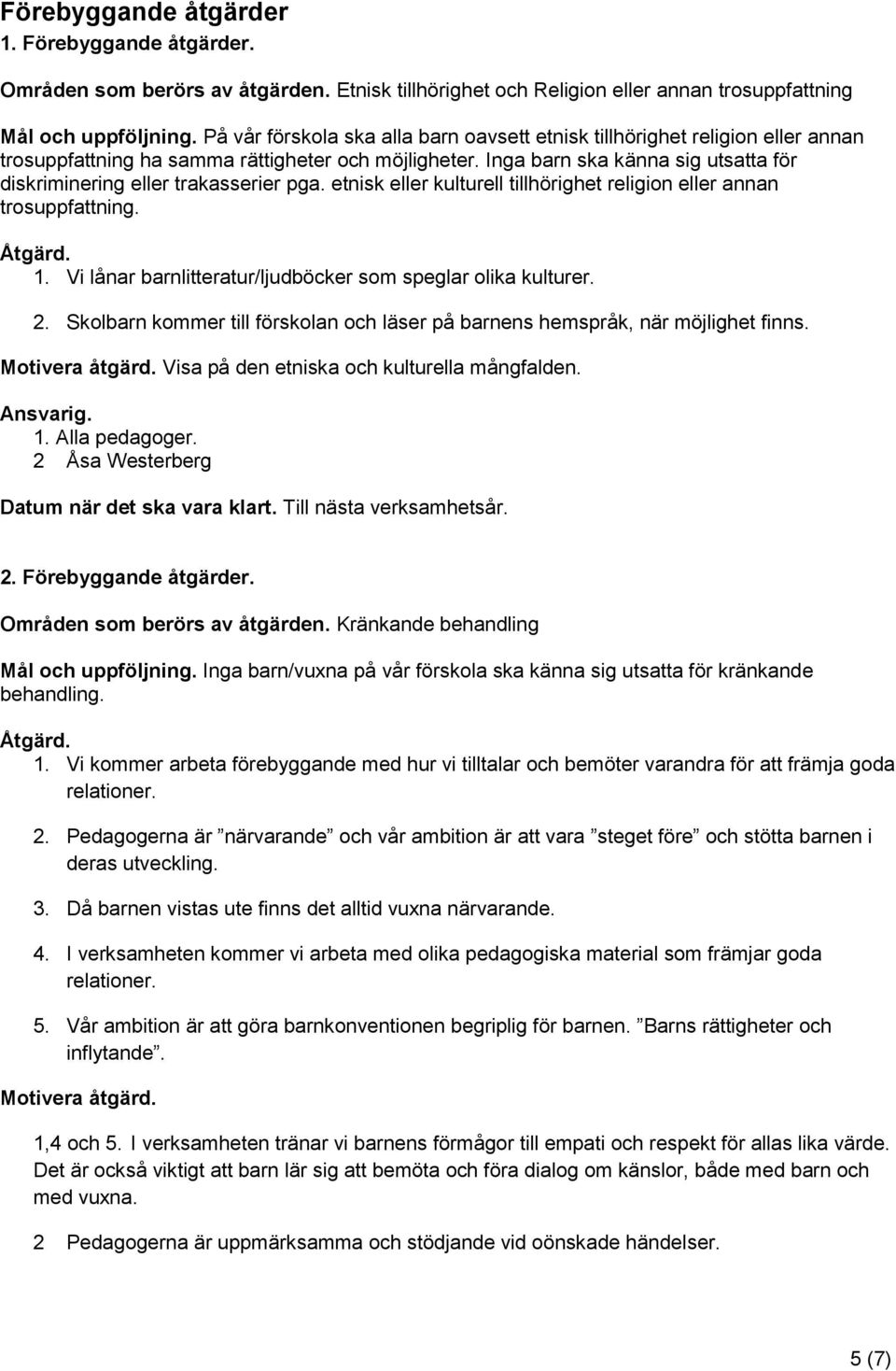 Inga barn ska känna sig utsatta för diskriminering eller trakasserier pga. etnisk eller kulturell tillhörighet religion eller annan trosuppfattning. Åtgärd. 1.