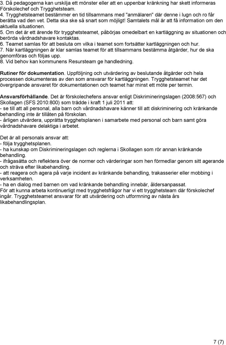 Samtalets mål är att få information om den aktuella situationen. 5. Om det är ett ärende för trygghetsteamet, påbörjas omedelbart en kartläggning av situationen och berörda vårdnadshavare kontaktas.