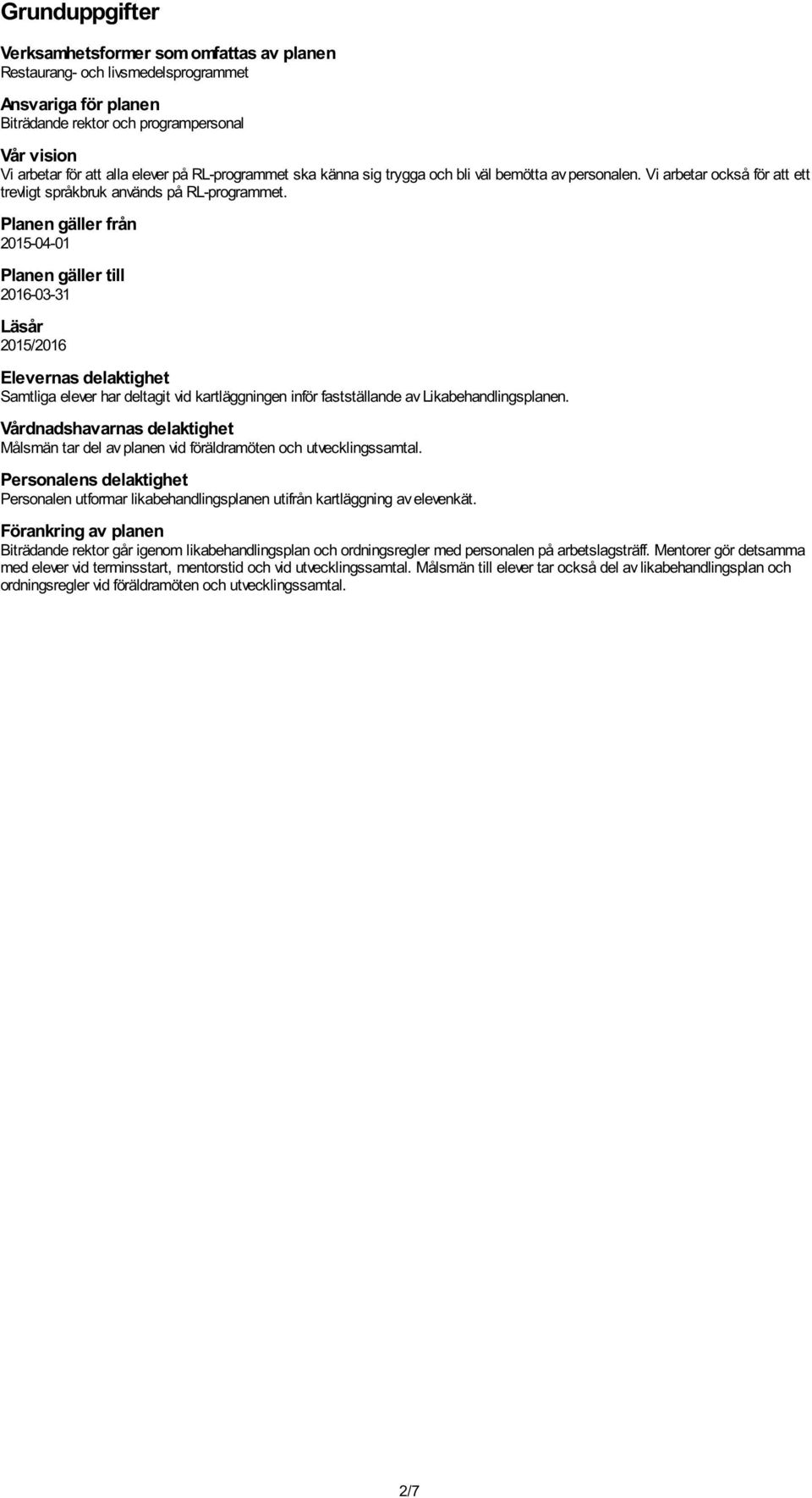 Planen gäller från 2015-04-01 Planen gäller till 2016-03-31 Läsår 2015/2016 Elevernas delaktighet Samtliga elever har deltagit vid kartläggningen inför fastställande av Likabehandlingsplanen.