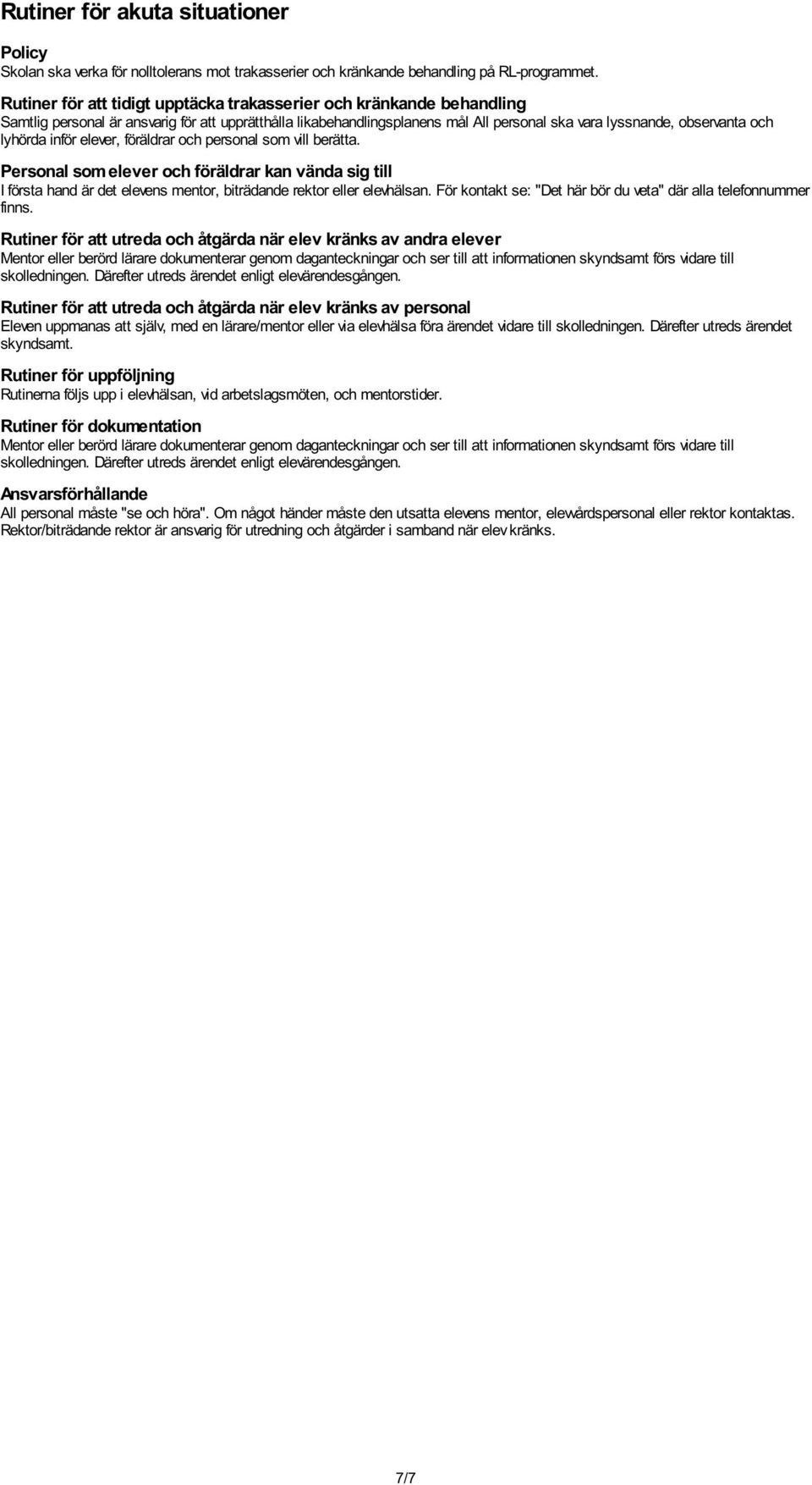 lyhörda inför elever, föräldrar och personal som vill berätta. Personal som elever och föräldrar kan vända sig till I första hand är det elevens mentor, biträdande rektor eller elevhälsan.