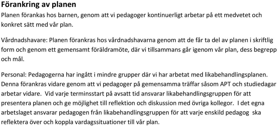 mål. Personal: Pedagogerna har ingått i mindre grupper där vi har arbetat med likabehandlingsplanen.