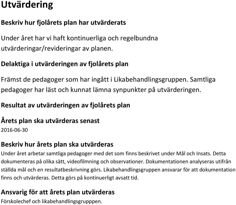 Resultat av utvärderingen av fjolårets plan Årets plan ska utvärderas senast 2016-06-30 Beskriv hur årets plan ska utvärderas Under året arbetar samtliga pedagoger med det som finns beskrivet under