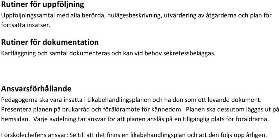 Ansvarsförhållande Pedagogerna ska vara insatta i Likabehandlingsplanen och ha den som ett levande dokument.