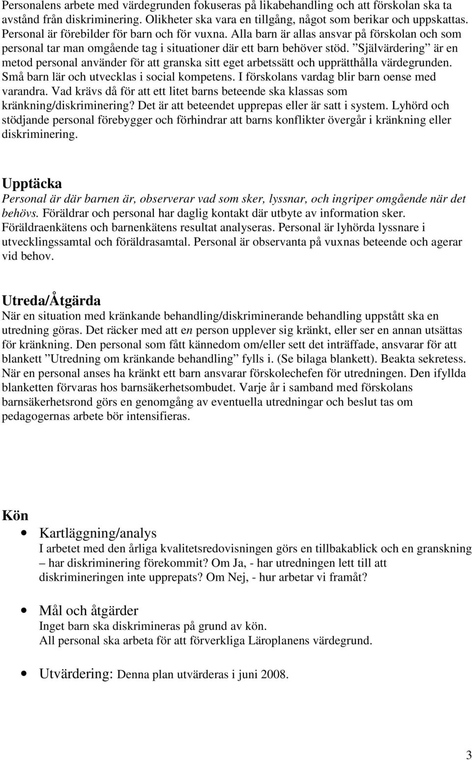 Självärdering är en metod personal använder för att granska sitt eget arbetssätt och upprätthålla värdegrunden. Små barn lär och utvecklas i social kompetens.