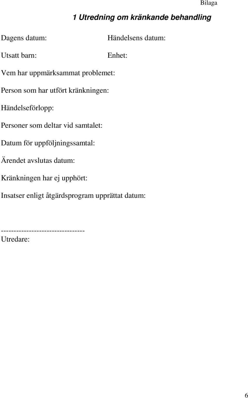 deltar vid samtalet: Datum för uppföljningssamtal: Ärendet avslutas datum: Kränkningen har ej