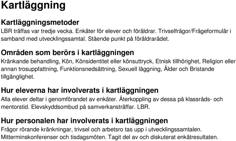 Ålder och Bristande tillgänglighet. Hur eleverna har involverats i kartläggningen Alla elever deltar i genomförandet av enkäter. Återkoppling av dessa på klassråds- och mentorstid.