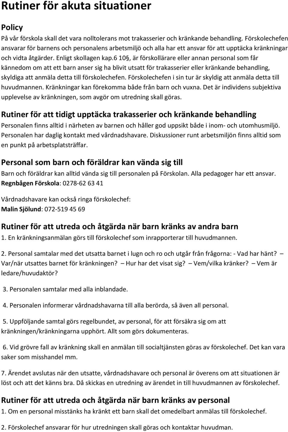 6 10, är förskollärare eller annan personal som får kännedom om att ett barn anser sig ha blivit utsatt för trakasserier eller kränkande behandling, skyldiga att anmäla detta till förskolechefen.