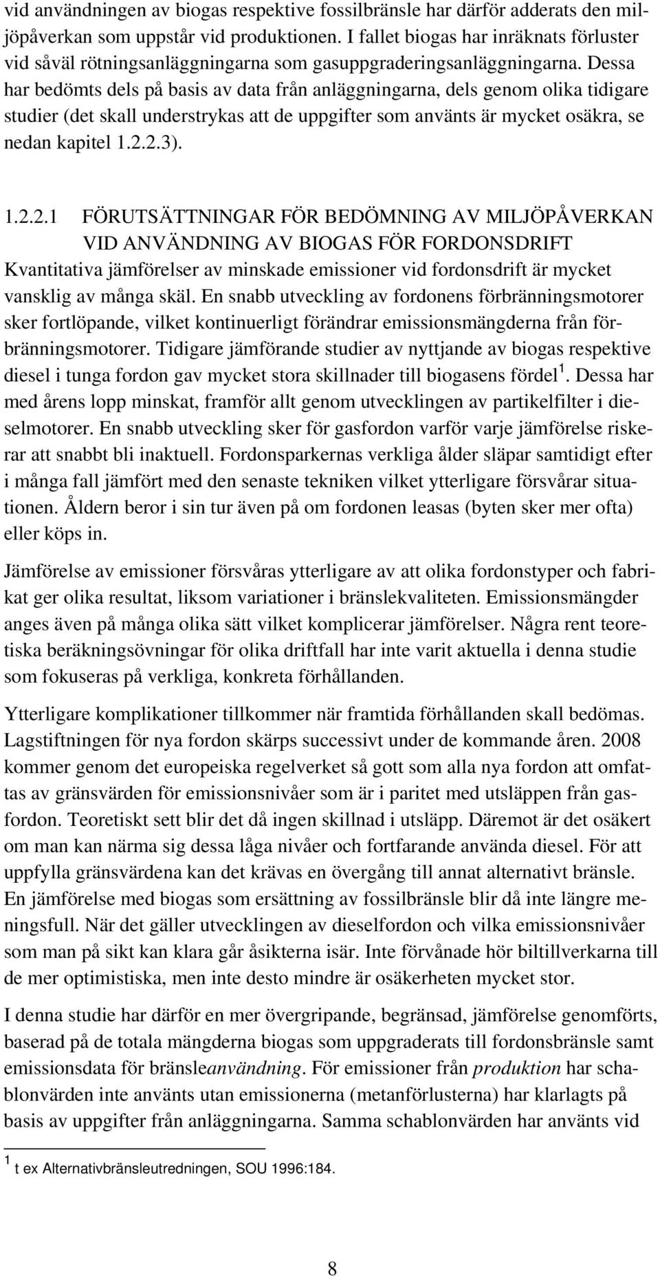 Dessa har bedömts dels på basis av data från anläggningarna, dels genom olika tidigare studier (det skall understrykas att de uppgifter som använts är mycket osäkra, se nedan kapitel 1.2.