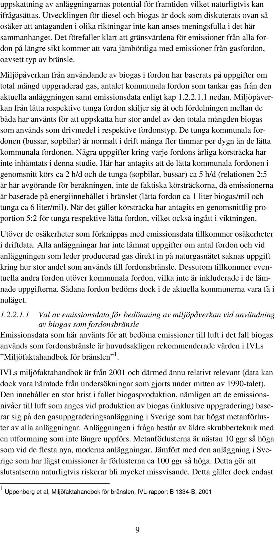 Det förefaller klart att gränsvärdena för emissioner från alla fordon på längre sikt kommer att vara jämbördiga med emissioner från gasfordon, oavsett typ av bränsle.