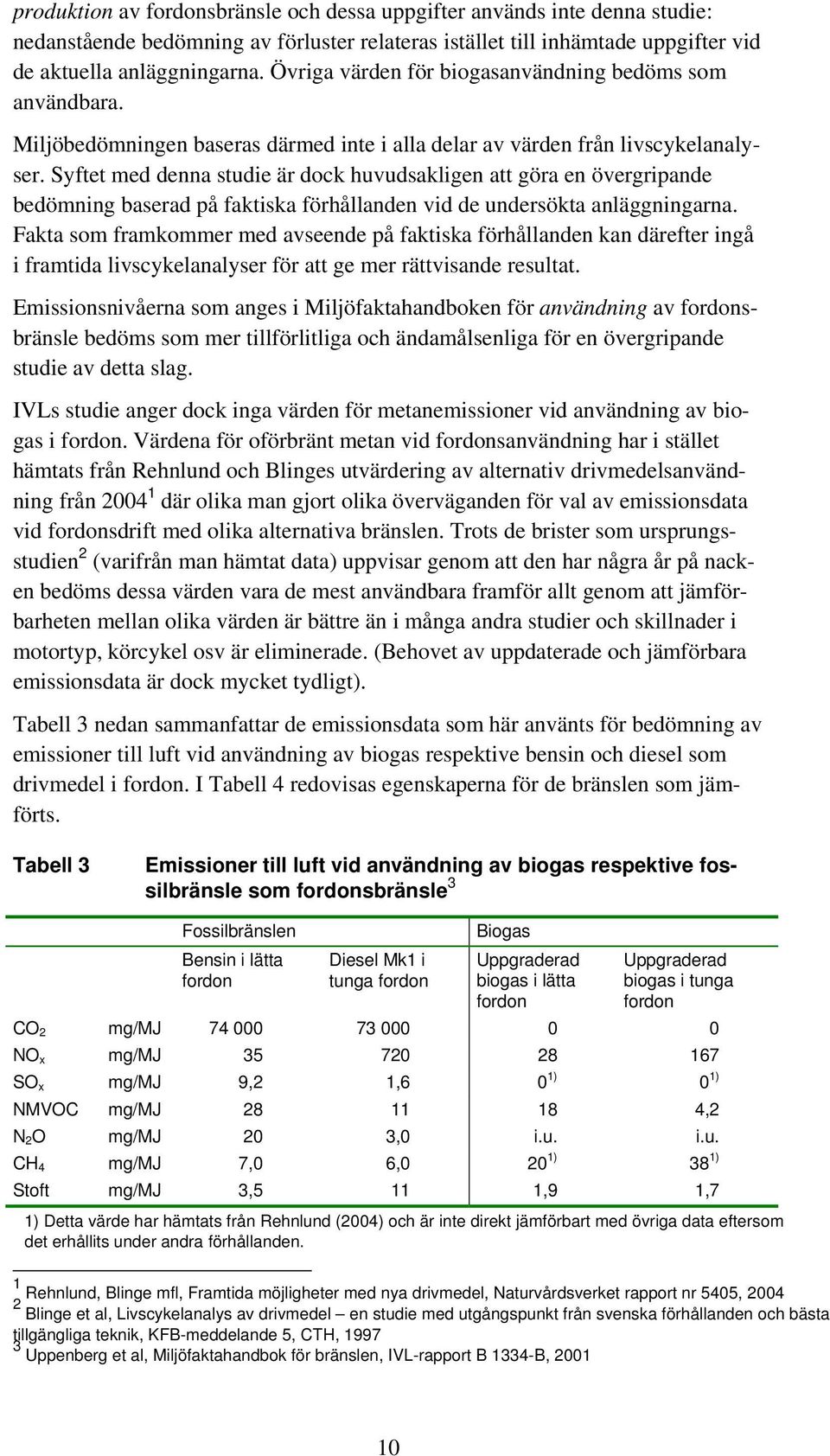 Syftet med denna studie är dock huvudsakligen att göra en övergripande bedömning baserad på faktiska förhållanden vid de undersökta anläggningarna.