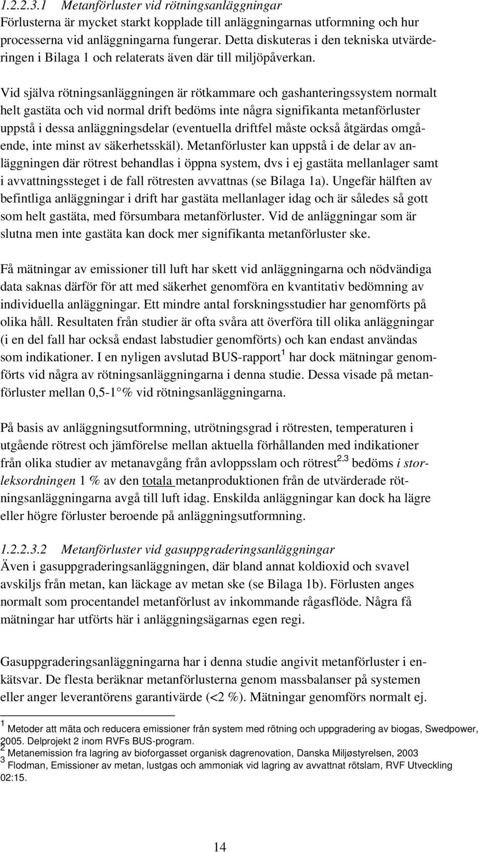 Vid själva rötningsanläggningen är rötkammare och gashanteringssystem normalt helt gastäta och vid normal drift bedöms inte några signifikanta metanförluster uppstå i dessa anläggningsdelar