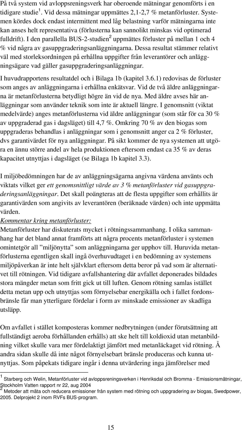 I den parallella BUS-2-studien 2 uppmättes förluster på mellan 1 och 4 % vid några av gasuppgraderingsanläggningarna.