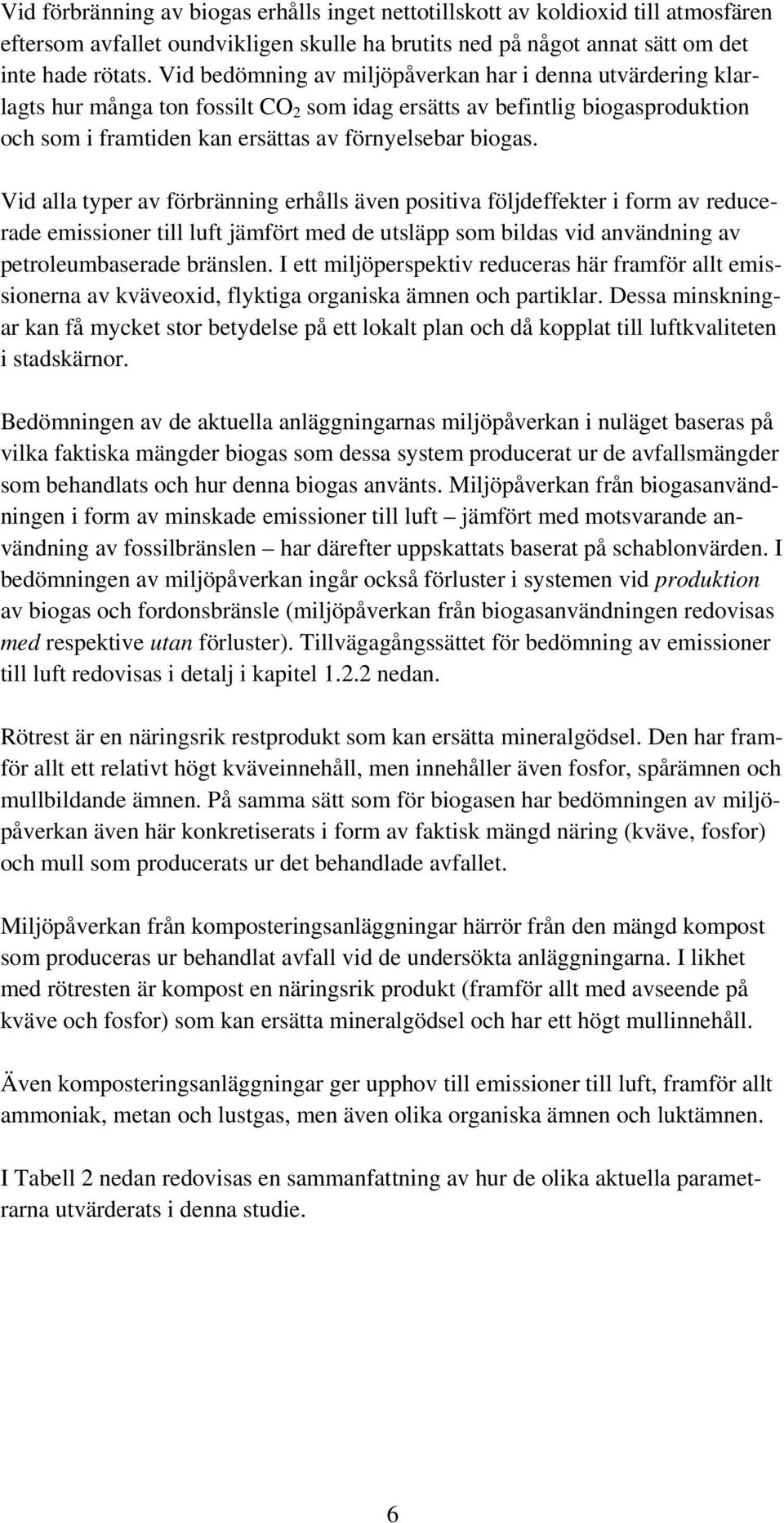 Vid alla typer av förbränning erhålls även positiva följdeffekter i form av reducerade emissioner till luft jämfört med de utsläpp som bildas vid användning av petroleumbaserade bränslen.