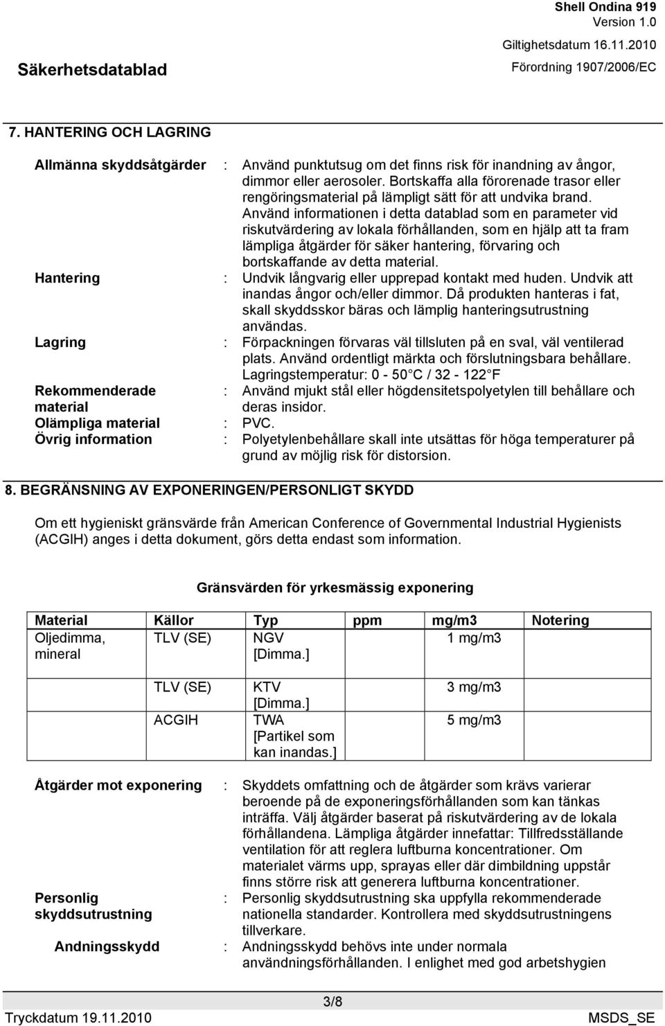 Använd informationen i detta datablad som en parameter vid riskutvärdering av lokala förhållanden, som en hjälp att ta fram lämpliga åtgärder för säker hantering, förvaring och bortskaffande av detta