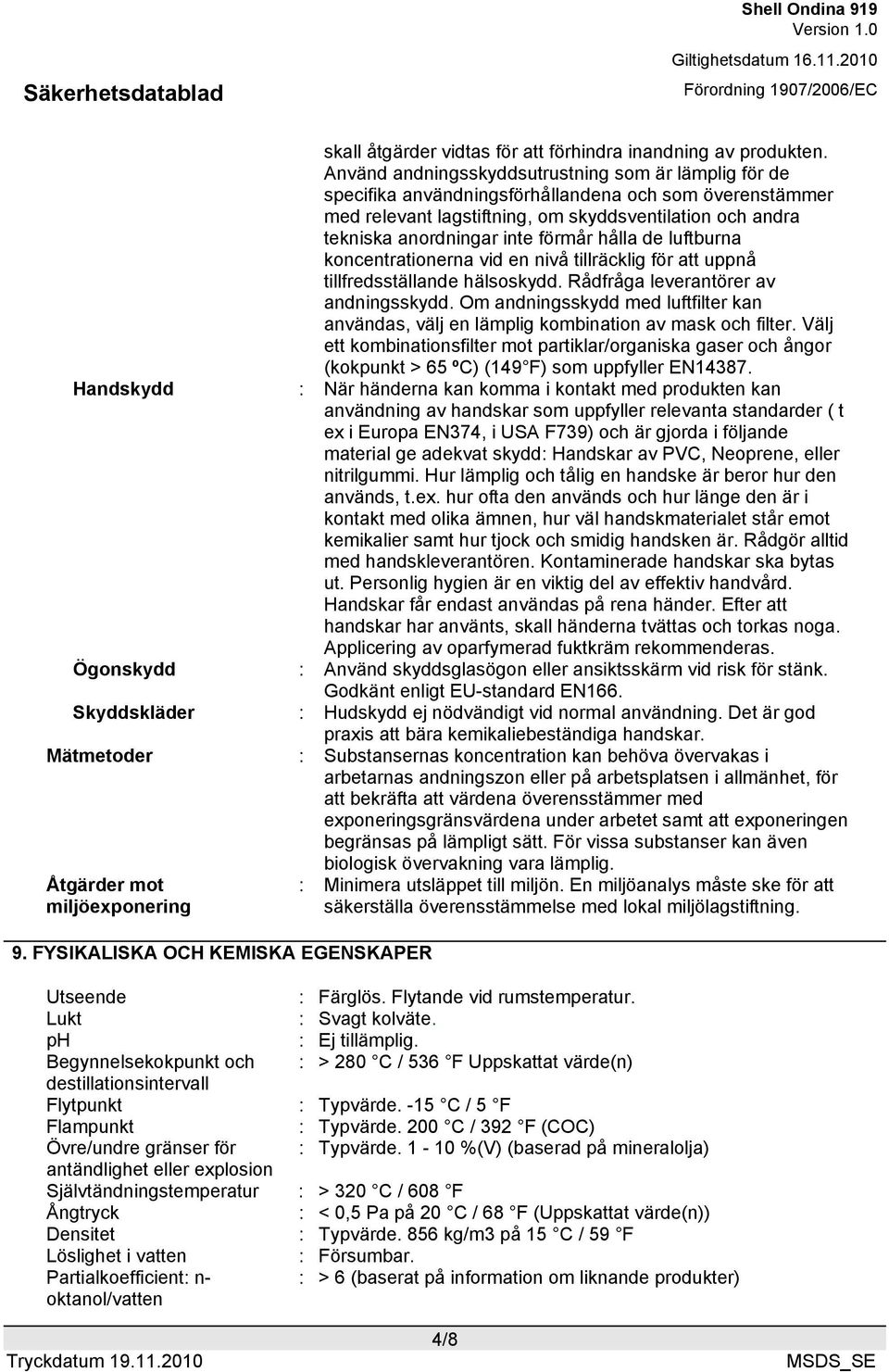 förmår hålla de luftburna koncentrationerna vid en nivå tillräcklig för att uppnå tillfredsställande hälsoskydd. Rådfråga leverantörer av andningsskydd.