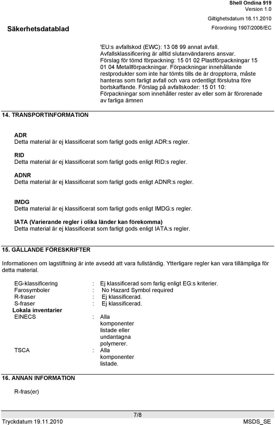 Förslag på avfallskoder: 15 01 10: Förpackningar som innehåller rester av eller som är förorenade av farliga ämnen 14.