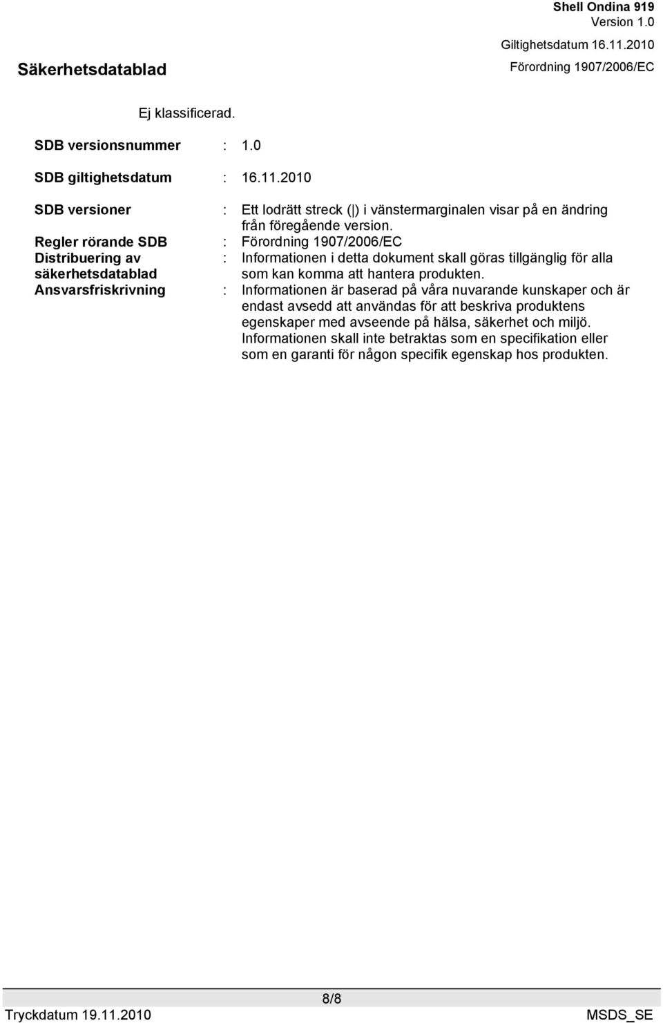 Regler rörande SDB : Distribuering av säkerhetsdatablad : Informationen i detta dokument skall göras tillgänglig för alla som kan komma att hantera produkten.