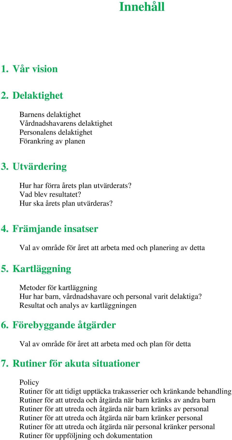 Kartläggning Metoder för kartläggning Hur har barn, vårdnadshavare och personal varit delaktiga? Resultat och analys av kartläggningen 6.