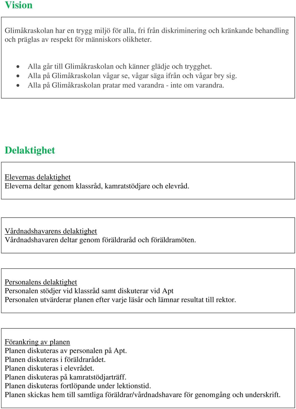 Delaktighet Elevernas delaktighet Eleverna deltar genom klassråd, kamratstödjare och elevråd. Vårdnadshavarens delaktighet Vårdnadshavaren deltar genom föräldraråd och föräldramöten.