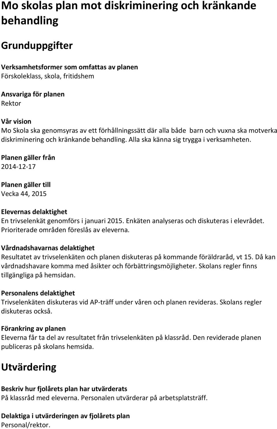 Planen gäller från 2014-12-17 Planen gäller till Vecka 44, 2015 Elevernas delaktighet En trivselenkät genomförs i januari 2015. Enkäten analyseras och diskuteras i elevrådet.