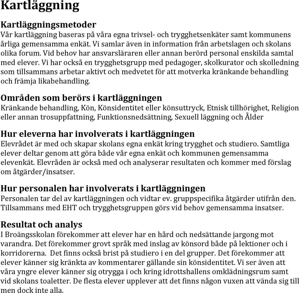 Vi har också en trygghetsgrupp med pedagoger, skolkurator och skolledning som tillsammans arbetar aktivt och medvetet för att motverka kränkande behandling och främja likabehandling.