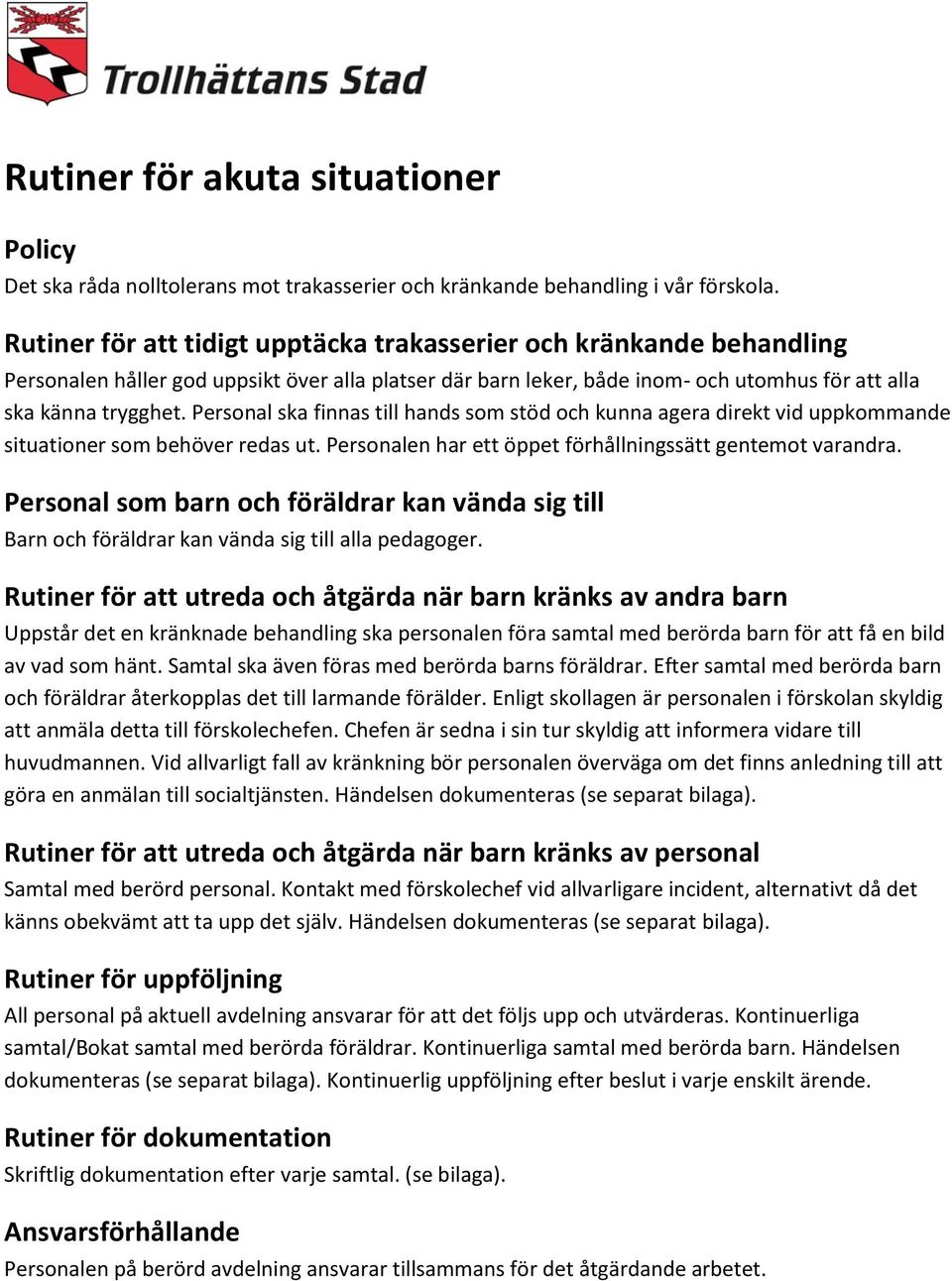 Personal ska finnas till hands som stöd och kunna agera direkt vid uppkommande situationer som behöver redas ut. Personalen har ett öppet förhållningssätt gentemot varandra.