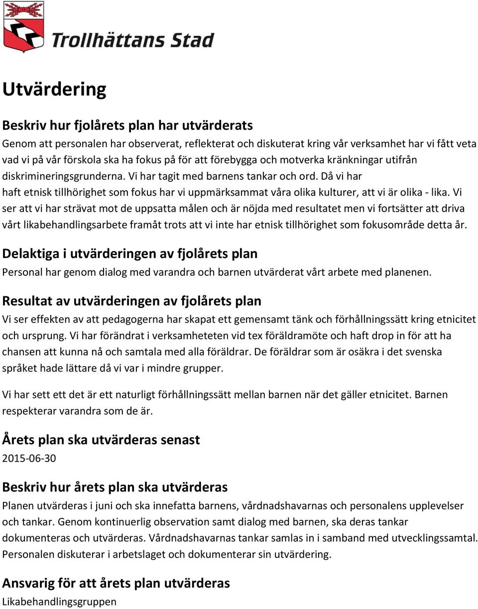 Då vi har haft etnisk tillhörighet som fokus har vi uppmärksammat våra olika kulturer, att vi är olika - lika.