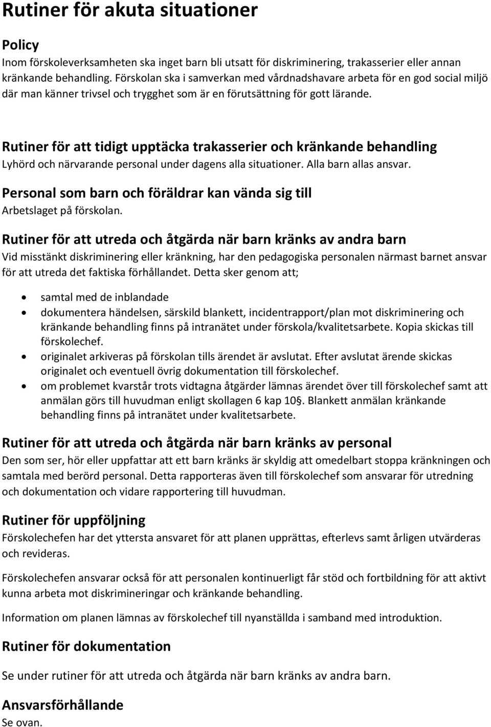 Rutiner för att tidigt upptäcka trakasserier och kränkande behandling Lyhörd och närvarande personal under dagens alla situationer. Alla barn allas ansvar.