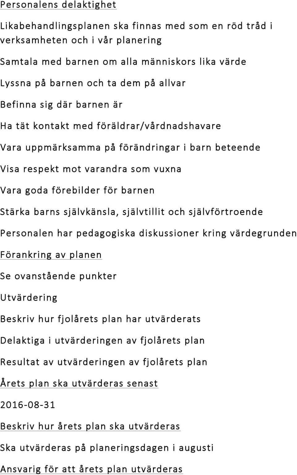 barns självkänsla, självtillit och självförtroende Personalen har pedagogiska diskussioner kring värdegrunden Förankring av planen Se ovanstående punkter Utvärdering Beskriv hur fjolårets plan har