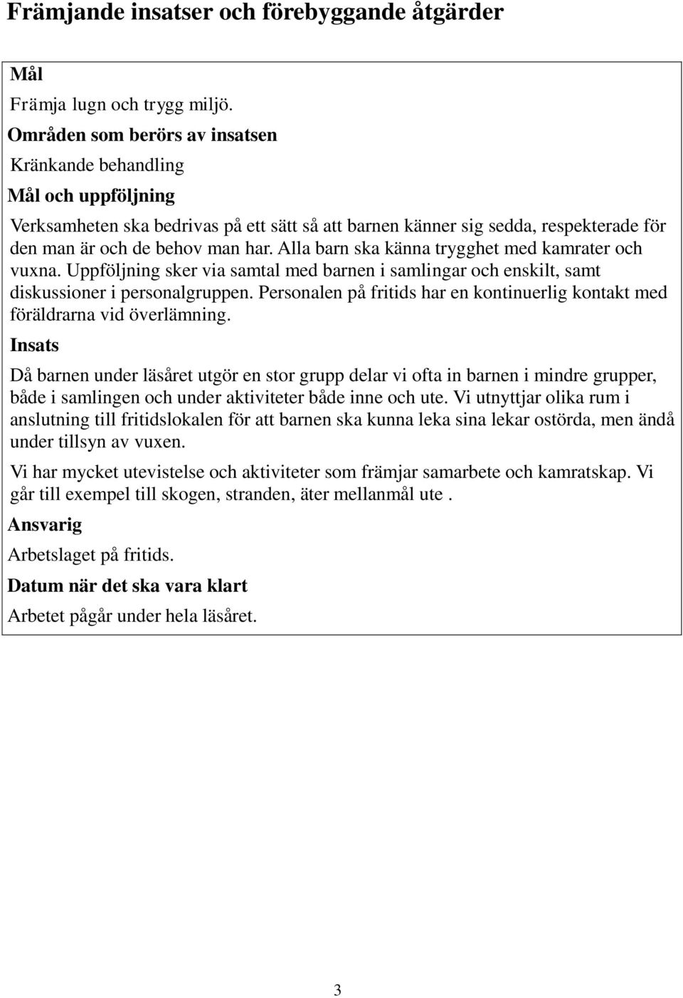 Alla barn ska känna trygghet med kamrater och vuxna. Uppföljning sker via samtal med barnen i samlingar och enskilt, samt diskussioner i personalgruppen.