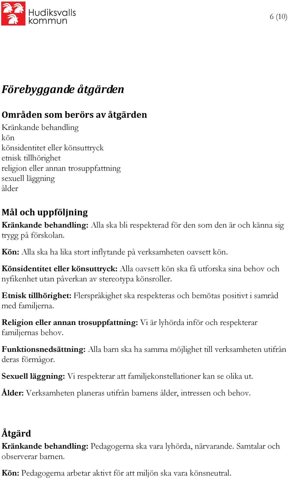 Könsidentitet eller könsuttryck: Alla oavsett kön ska få utforska sina behov och nyfikenhet utan påverkan av stereotypa könsroller.