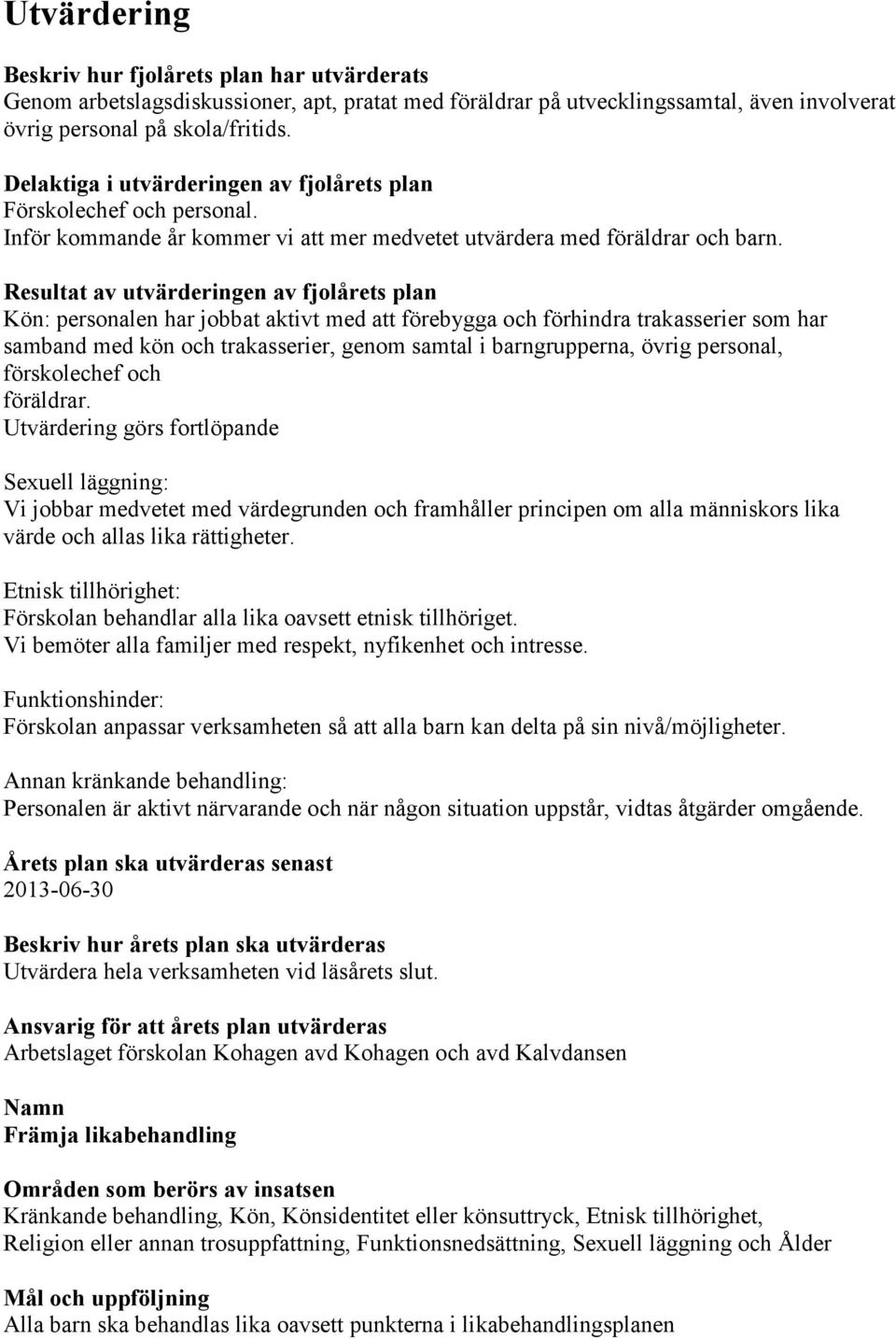 Resultat av utvärderingen av fjolårets plan Kön: personalen har jobbat aktivt med att förebygga och förhindra trakasserier som har samband med kön och trakasserier, genom samtal i barngrupperna,