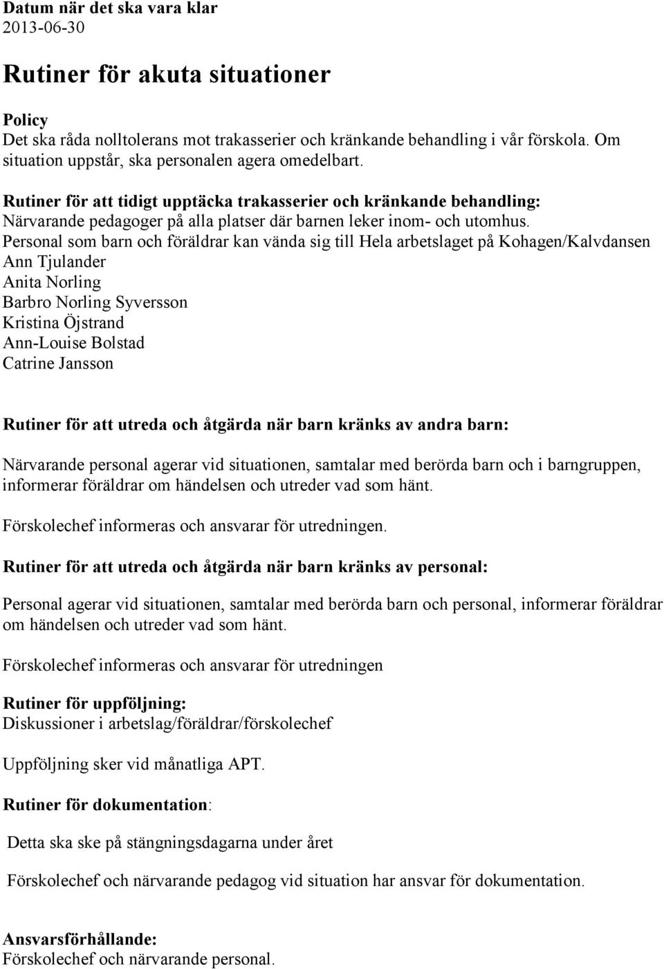 Personal som barn och föräldrar kan vända sig till Hela arbetslaget på Kohagen/Kalvdansen Ann Tjulander Anita Norling Barbro Norling Syversson Kristina Öjstrand Ann-Louise Bolstad Catrine Jansson