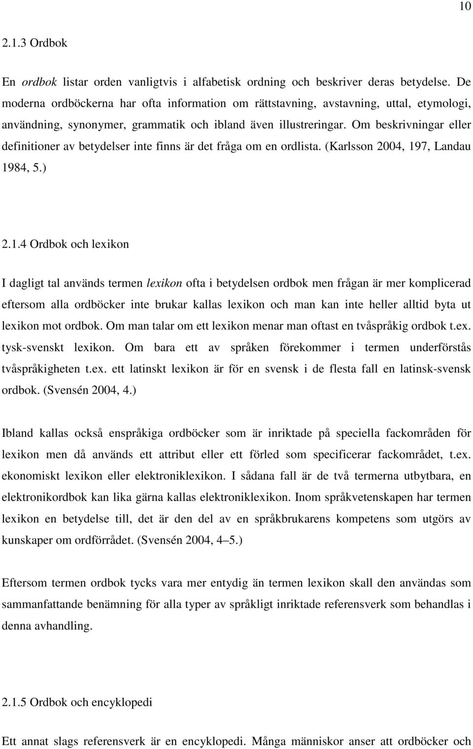 Om beskrivningar eller definitioner av betydelser inte finns är det fråga om en ordlista. (Karlsson 2004, 19