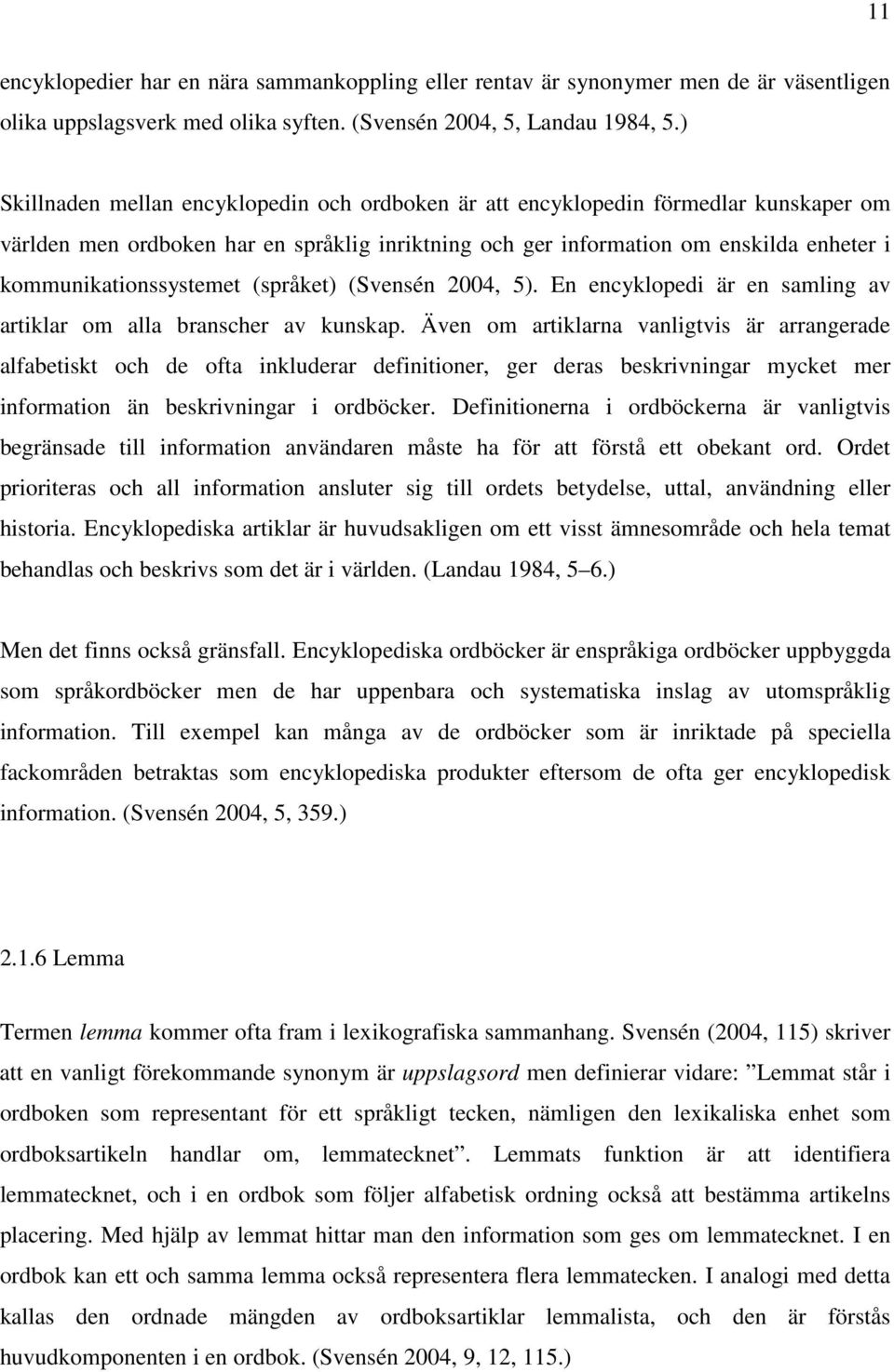 kommunikationssystemet (språket) (Svensén 2004, 5). En encyklopedi är en samling av artiklar om alla branscher av kunskap.