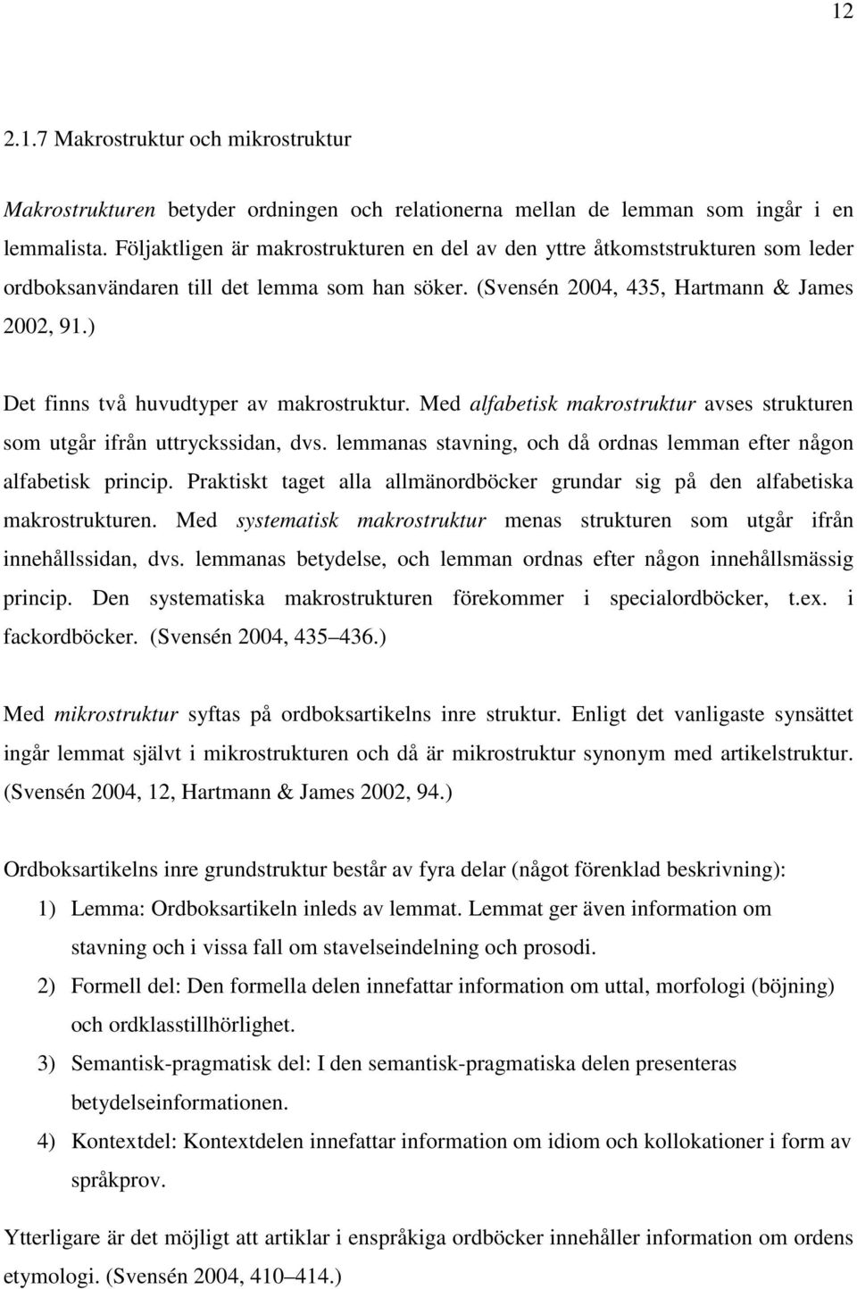) Det finns två huvudtyper av makrostruktur. Med alfabetisk makrostruktur avses strukturen som utgår ifrån uttryckssidan, dvs. lemmanas stavning, och då ordnas lemman efter någon alfabetisk princip.