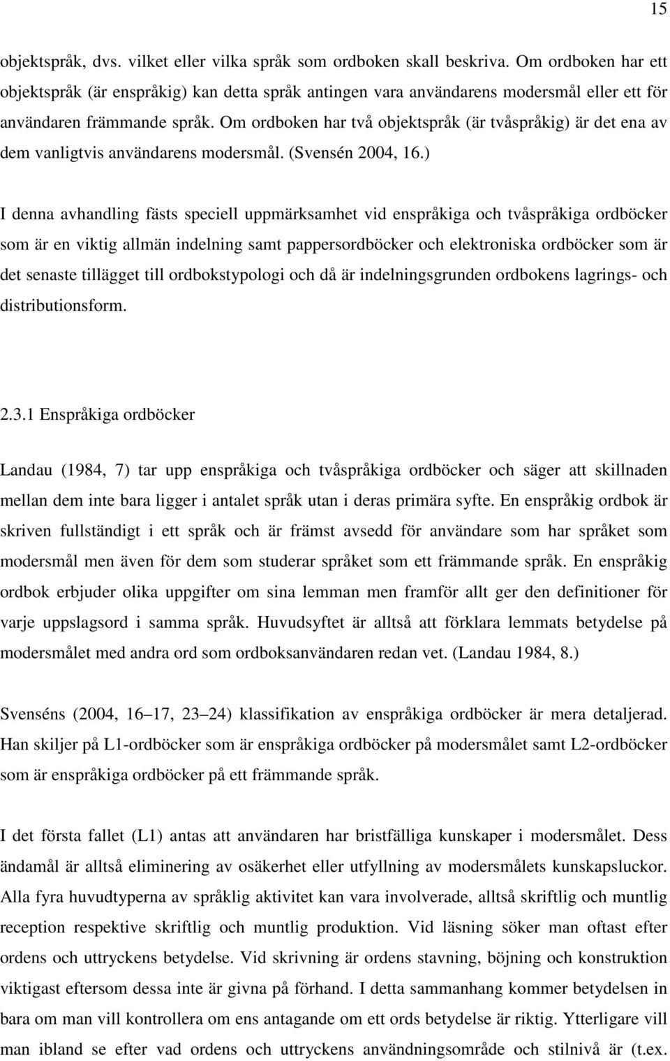 Om ordboken har två objektspråk (är tvåspråkig) är det ena av dem vanligtvis användarens modersmål. (Svensén 2004, 16.