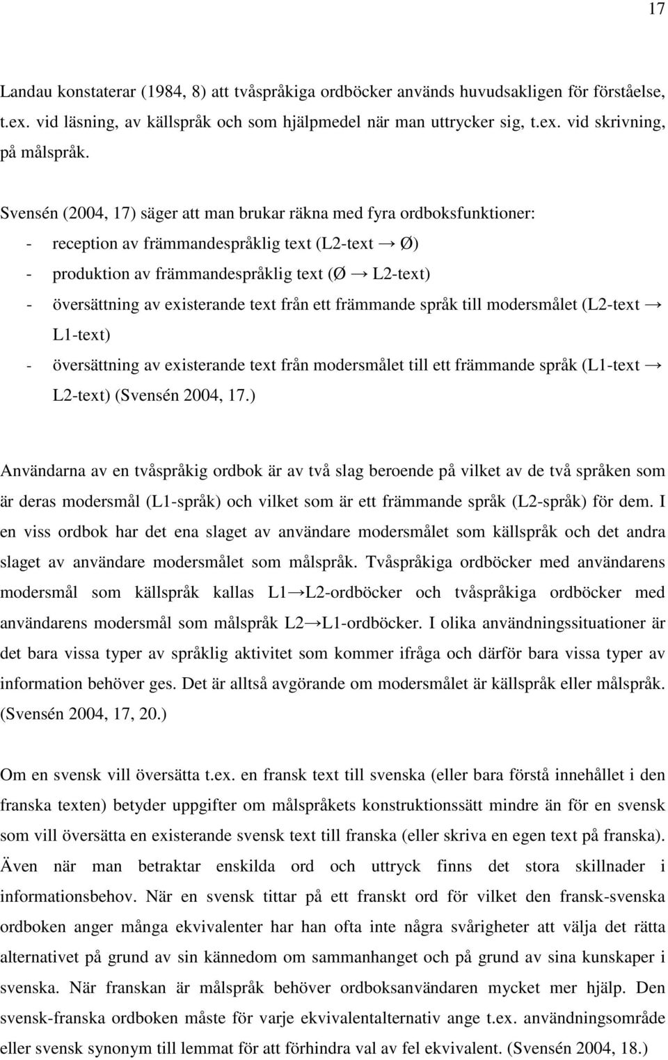 existerande text från ett främmande språk till modersmålet (L2-text L1-text) - översättning av existerande text från modersmålet till ett främmande språk (L1-text L2-text) (Svensén 2004, 17.
